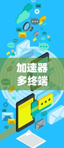 加速器多终端服务,技术解析与应用潜力