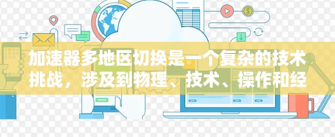 加速器多地区切换是一个复杂的技术挑战,涉及到物理、技术、操作和经济等多个方面。以下是对这一问题的详细分析和总结 加速器多地区切换是一个复杂的技术挑战,涉及到物理、技术、操作和经济等多个方面。以下是对这一问题的详细分析和总结