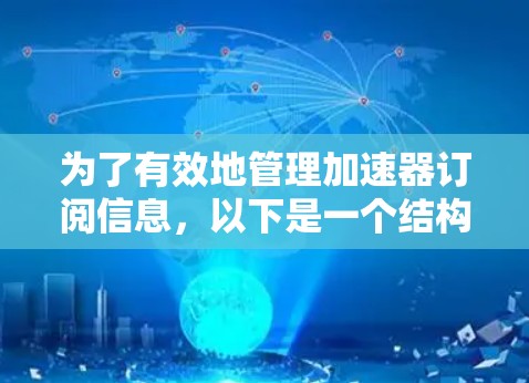 为了有效地管理加速器订阅信息，以下是一个结构化的解决方案