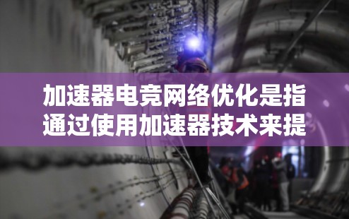 加速器电竞网络优化是指通过使用加速器技术来提升网络性能,使其能够更好地支持电竞游戏或其他高带宽、低延迟的网络应用。在电竞场景中,网络性能对游戏体验至关重要,因此优化网络性能是一个关键任务 加速器电竞网络优化是指通过使用加速器技术来提升网络性能,使其能够更好地支持电竞游戏或其他高带宽、低延迟的网络应用。在电竞场景中,网络性能对游戏体验至关重要,因此优化网络性能是一个关键任务