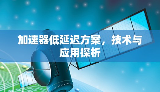 加速器低延迟方案，技术与应用探析