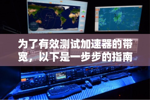 为了有效测试加速器的带宽，以下是一步步的指南