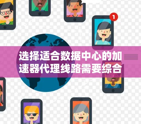 选择适合数据中心的加速器代理线路需要综合考虑多个关键因素,确保性能、可扩展性、成本、安全性和支持的协议等方面都能满足需求。以下是对选择加速器代理线路的总结指南 选择适合数据中心的加速器代理线路需要综合考虑多个关键因素,确保性能、可扩展性、成本、安全性和支持的协议等方面都能满足需求。以下是对选择加速器代理线路的总结指南