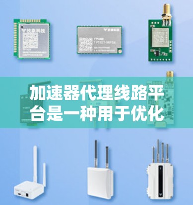 加速器代理线路平台是一种用于优化数据传输和加速的解决方案,特别适用于在复杂网络环境中处理大规模数据传输任务。以下是对这一平台的详细分析 加速器代理线路平台是一种用于优化数据传输和加速的解决方案,特别适用于在复杂网络环境中处理大规模数据传输任务。以下是对这一平台的详细分析