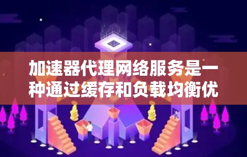 加速器代理网络服务是一种通过缓存和负载均衡优化数据传输速度和网络性能的技术,广泛应用于云计算、内容分发网络(CDN)等场景。以下是对加速器代理网络服务的详细分析 加速器代理网络服务是一种通过缓存和负载均衡优化数据传输速度和网络性能的技术,广泛应用于云计算、内容分发网络(CDN)等场景。以下是对加速器代理网络服务的详细分析