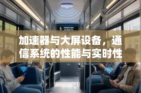 加速器与大屏设备,通信系统的性能与实时性新突破 加速器与大屏设备,通信系统的性能与实时性新突破