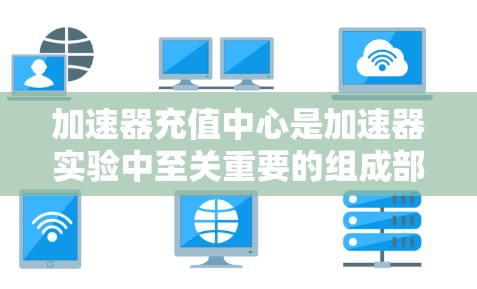 加速器充值中心是加速器实验中至关重要的组成部分,主要负责为粒子提供充值和初步加速。以下是对加速器充值中心的详细分析 加速器充值中心是加速器实验中至关重要的组成部分,主要负责为粒子提供充值和初步加速。以下是对加速器充值中心的详细分析