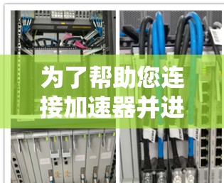 为了帮助您连接加速器并进行有效的调试和监控,以下是您需要了解的主要工具及其步骤 为了帮助您连接加速器并进行有效的调试和监控,以下是您需要了解的主要工具及其步骤
