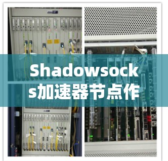 Shadowsocks加速器节点作为一种网络优化工具,旨在提高Shadowsocks服务的网络性能。以下是对其的详细分析 Shadowsocks加速器节点作为一种网络优化工具,旨在提高Shadowsocks服务的网络性能。以下是对其的详细分析