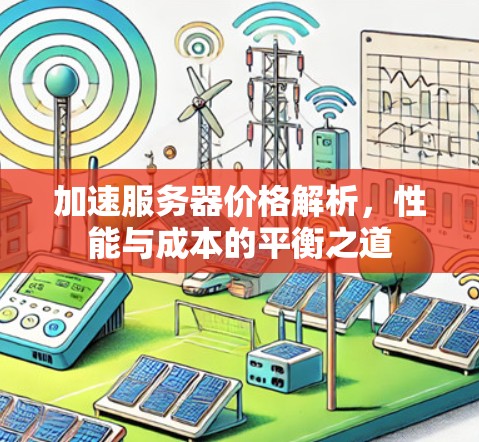 加速服务器价格解析，性能与成本的平衡之道