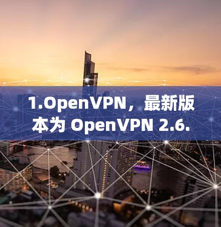 1.OpenVPN,最新版本为 OpenVPN 2.6.提供了更好的安全性和性能,支持多平台连接 1.OpenVPN,最新版本为 OpenVPN 2.6.提供了更好的安全性和性能,支持多平台连接