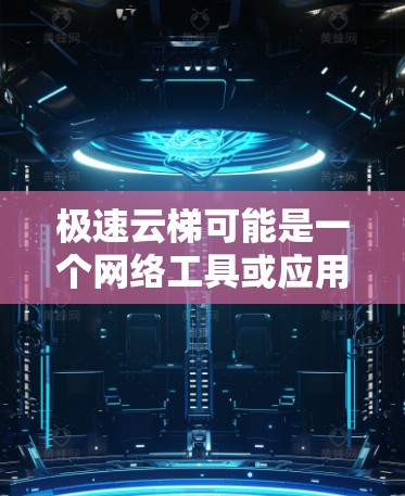 极速云梯可能是一个网络工具或应用程序,但目前没有官方信息表明它有电脑版。以下是一些可能的解释和建议 极速云梯可能是一个网络工具或应用程序,但目前没有官方信息表明它有电脑版。以下是一些可能的解释和建议