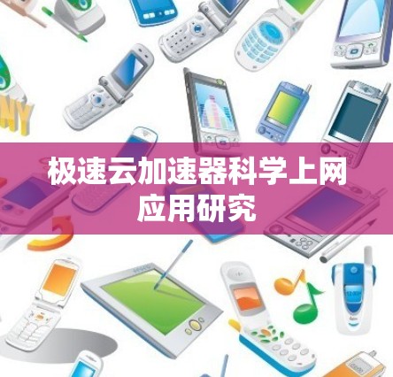 极速云加速器科学上网应用研究 极速云加速器科学上网应用研究