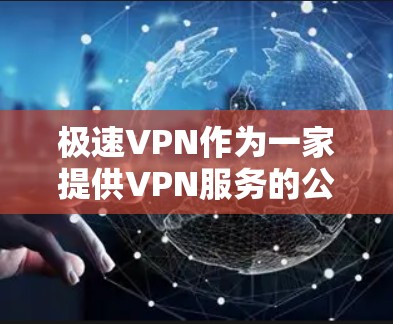 极速VPN作为一家提供VPN服务的公司，其速度和服务器性能是用户选择时的重要考量因素。以下是一些关于极速VPN速度测试和服务器排行的信息，帮助你更好地了解其服务质量