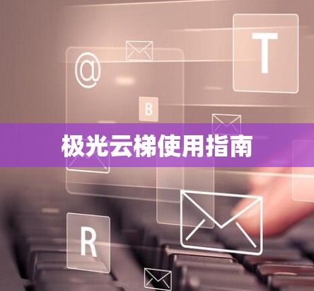 极光云梯使用指南