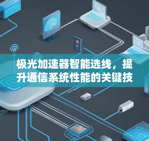 极光加速器智能选线,提升通信系统性能的关键技术
