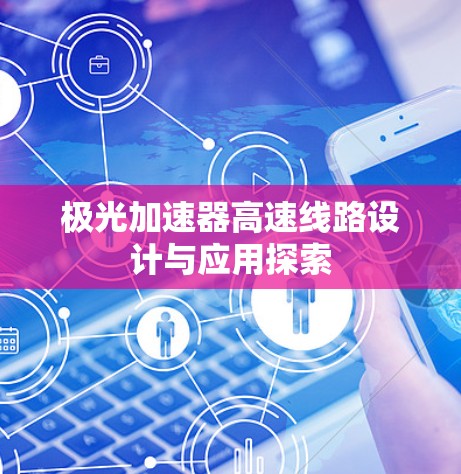 极光加速器高速线路设计与应用探索 极光加速器高速线路设计与应用探索