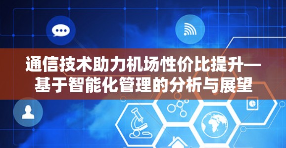 通信技术助力机场性价比提升—基于智能化管理的分析与展望 通信技术助力机场性价比提升—基于智能化管理的分析与展望